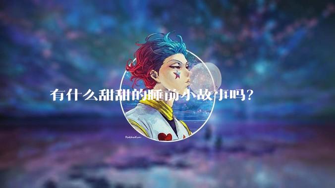有什么甜甜的睡前小故事吗？